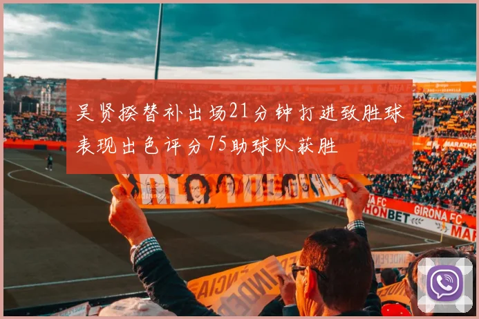 吴贤揆替补出场21分钟打进致胜球表现出色评分75助球队获胜