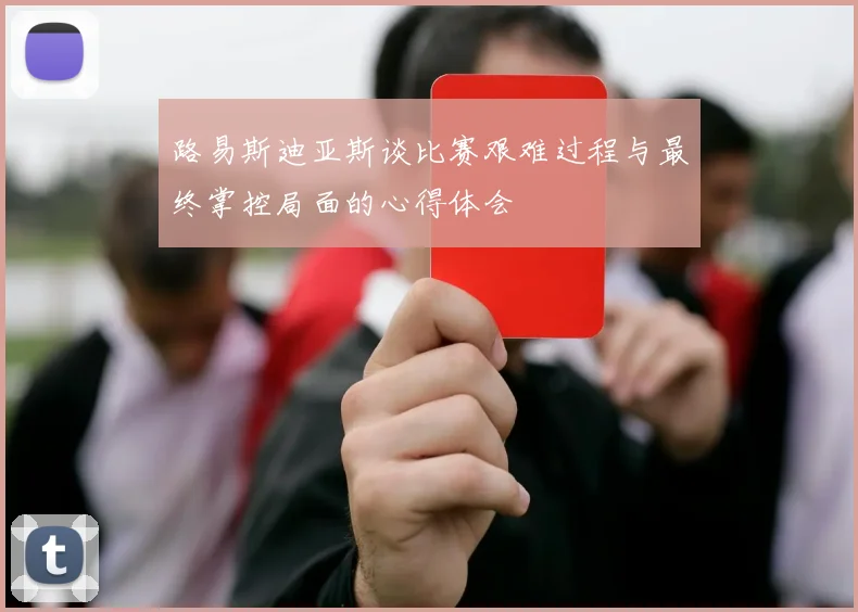 路易斯迪亚斯谈比赛艰难过程与最终掌控局面的心得体会