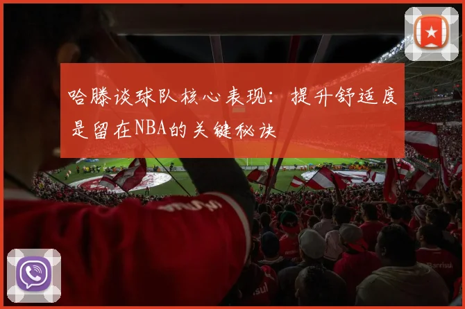 哈滕谈球队核心表现：提升舒适度是留在NBA的关键秘诀